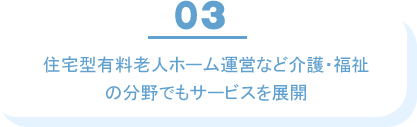 住宅型有料老人ホーム運営など介護・福祉の分野でもサービスを展開