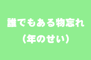 誰でもある物忘れ（年のせい）